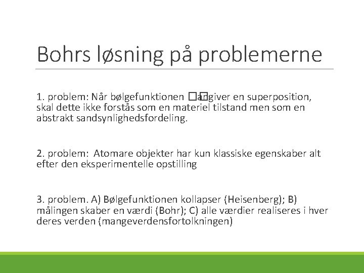 Bohrs løsning på problemerne 1. problem: Når bølgefunktionen �� angiver en superposition, skal dette