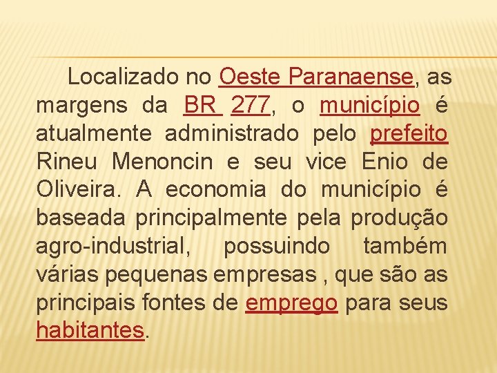 Localizado no Oeste Paranaense, as margens da BR 277, o município é atualmente administrado