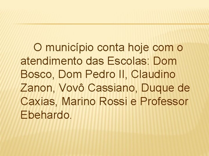 O município conta hoje com o atendimento das Escolas: Dom Bosco, Dom Pedro II,