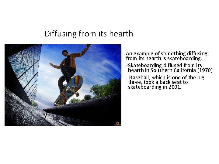 Diffusing from its hearth An example of something diffusing from its hearth is skateboarding.