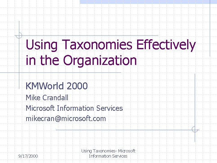 Using Taxonomies Effectively in the Organization KMWorld 2000 Mike Crandall Microsoft Information Services mikecran@microsoft.