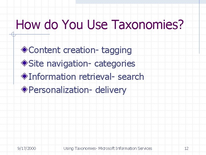 How do You Use Taxonomies? Content creation- tagging Site navigation- categories Information retrieval- search