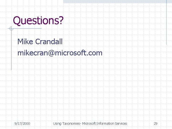 Questions? Mike Crandall mikecran@microsoft. com 9/17/2000 Using Taxonomies- Microsoft Information Services 29 