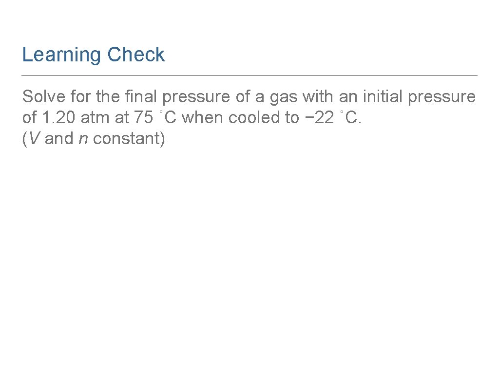 Learning Check Solve for the final pressure of a gas with an initial pressure