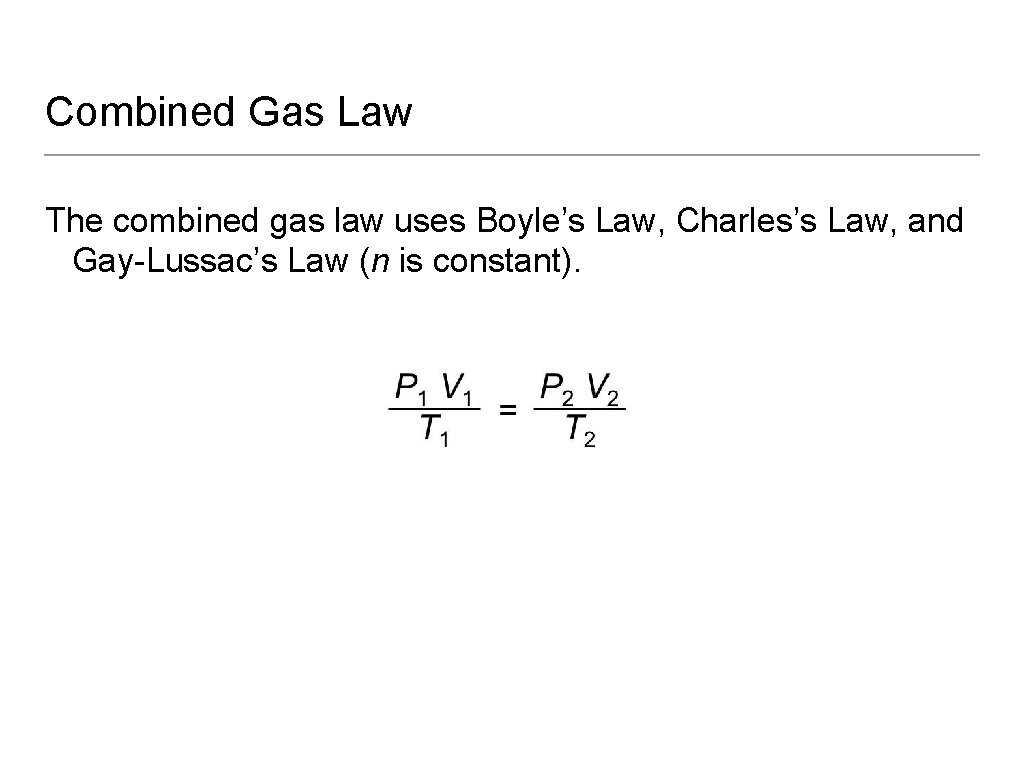 Combined Gas Law The combined gas law uses Boyle’s Law, Charles’s Law, and Gay-Lussac’s