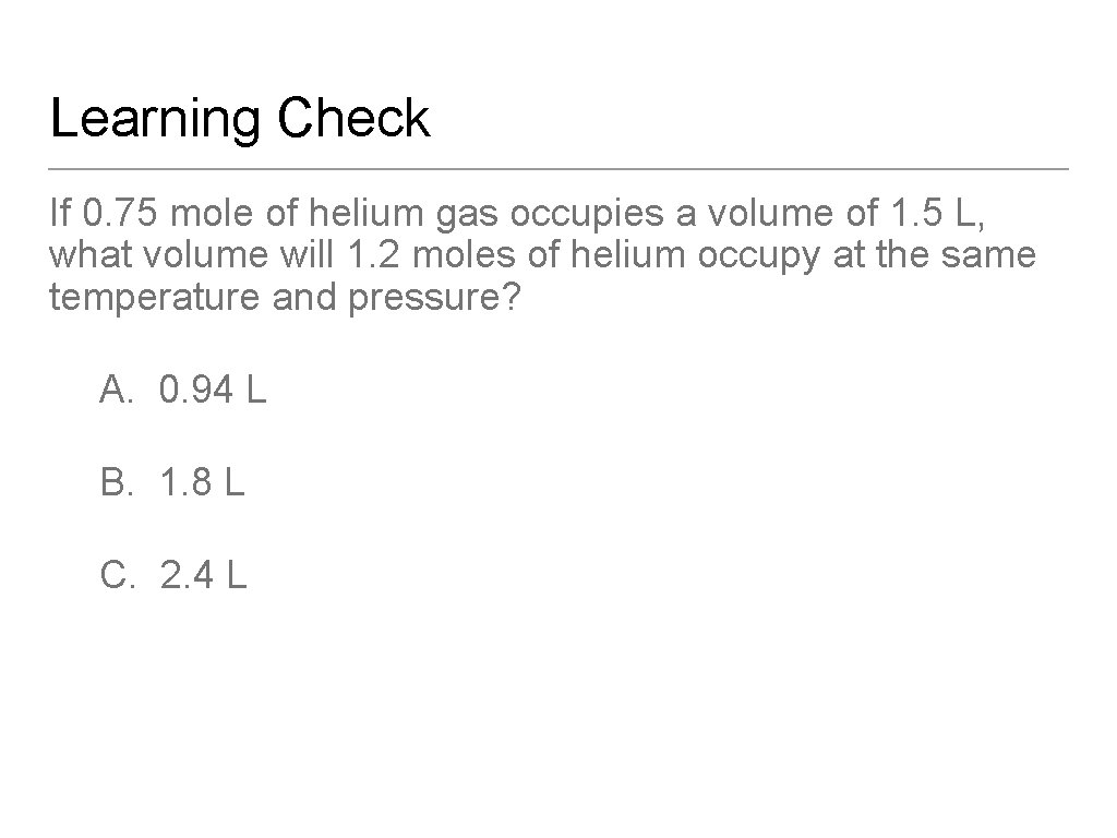Learning Check If 0. 75 mole of helium gas occupies a volume of 1.