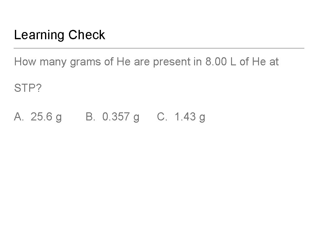 Learning Check How many grams of He are present in 8. 00 L of