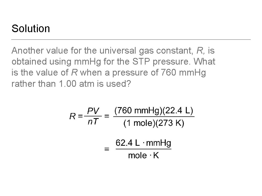 Solution Another value for the universal gas constant, R, is obtained using mm. Hg