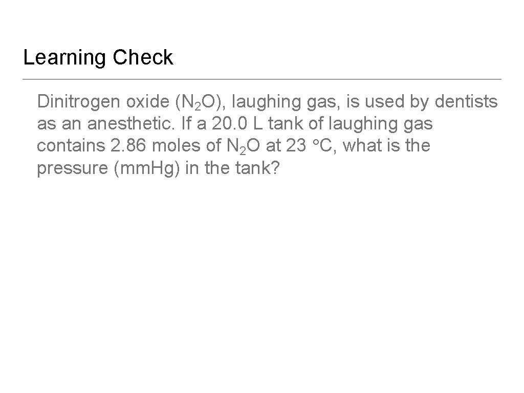 Learning Check Dinitrogen oxide (N 2 O), laughing gas, is used by dentists as