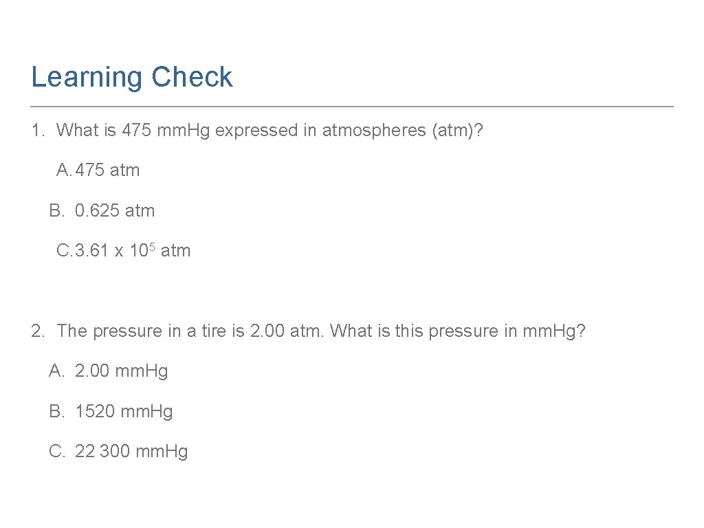Learning Check 1. What is 475 mm. Hg expressed in atmospheres (atm)? A. 475