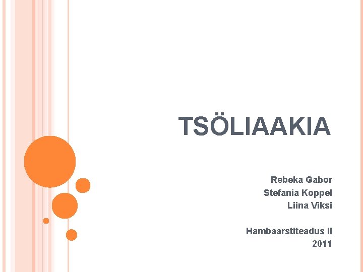 TSÖLIAAKIA Rebeka Gabor Stefania Koppel Liina Viksi Hambaarstiteadus II 2011 