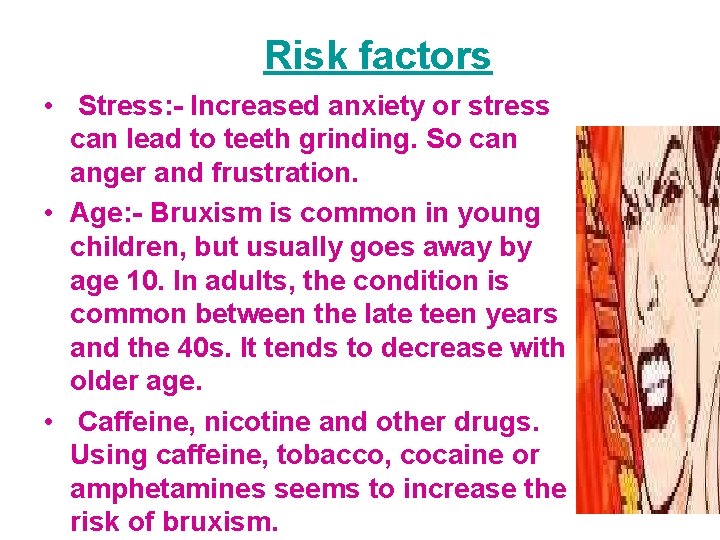 Risk factors • Stress: - Increased anxiety or stress can lead to teeth grinding.