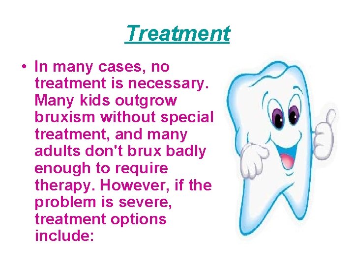 Treatment • In many cases, no treatment is necessary. Many kids outgrow bruxism without
