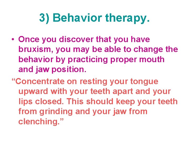 3) Behavior therapy. • Once you discover that you have bruxism, you may be