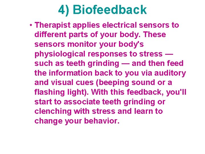 4) Biofeedback • Therapist applies electrical sensors to different parts of your body. These