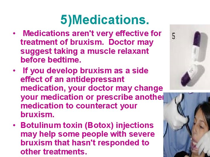 5)Medications. • Medications aren't very effective for treatment of bruxism. Doctor may suggest taking