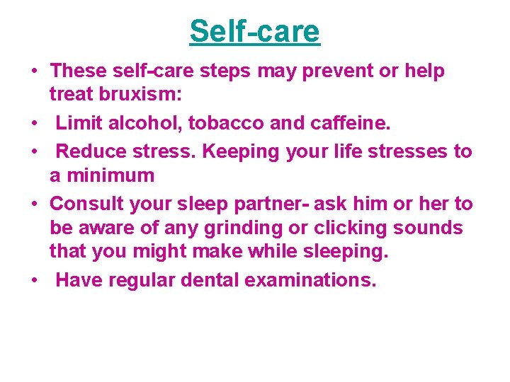 Self-care • These self-care steps may prevent or help treat bruxism: • Limit alcohol,