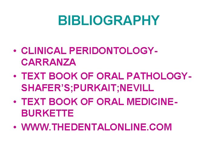 BIBLIOGRAPHY • CLINICAL PERIDONTOLOGYCARRANZA • TEXT BOOK OF ORAL PATHOLOGYSHAFER’S; PURKAIT; NEVILL • TEXT