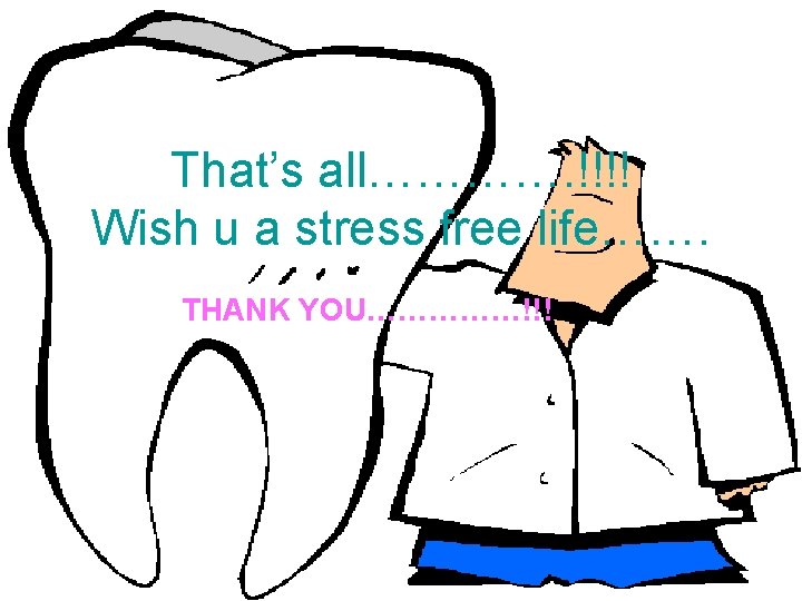 That’s all…………. !!!! Wish u a stress free life……. THANK YOU……………!!! 