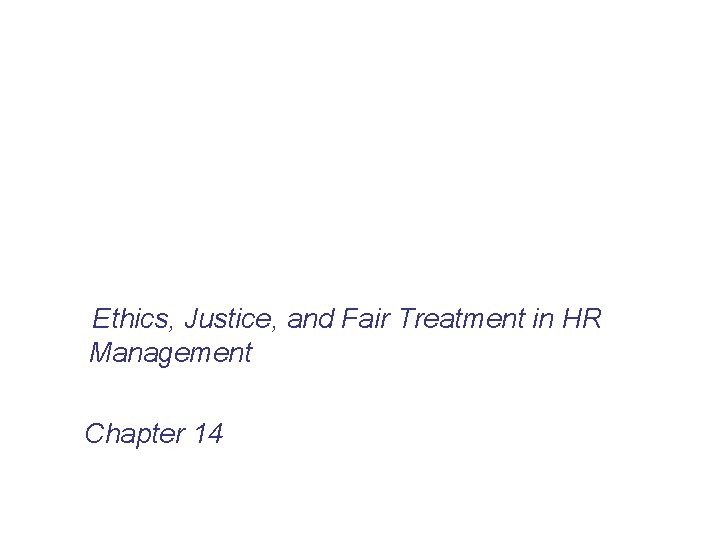 Ethics, Justice, and Fair Treatment in HR Management Chapter 14 