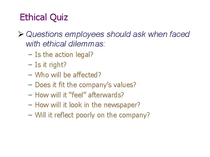 Ethical Quiz Ø Questions employees should ask when faced with ethical dilemmas: – –