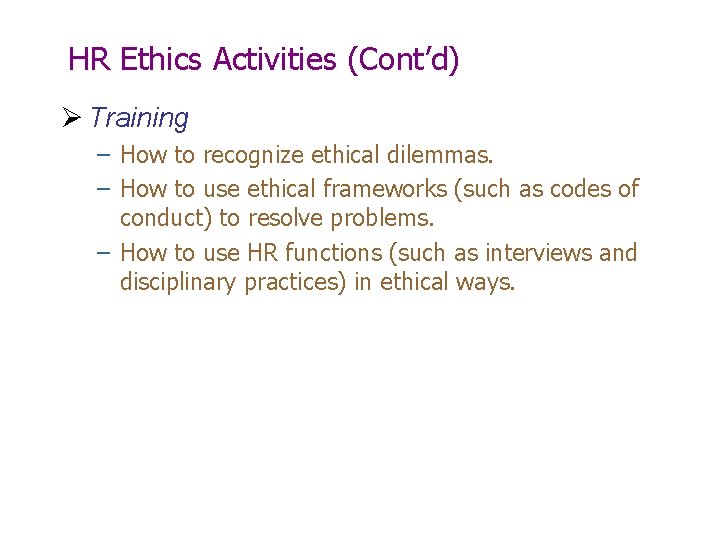 HR Ethics Activities (Cont’d) Ø Training – How to recognize ethical dilemmas. – How