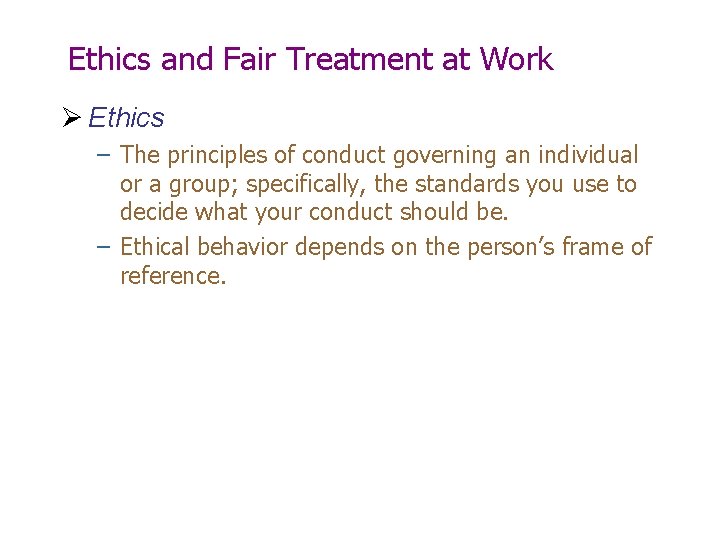 Ethics and Fair Treatment at Work Ø Ethics – The principles of conduct governing