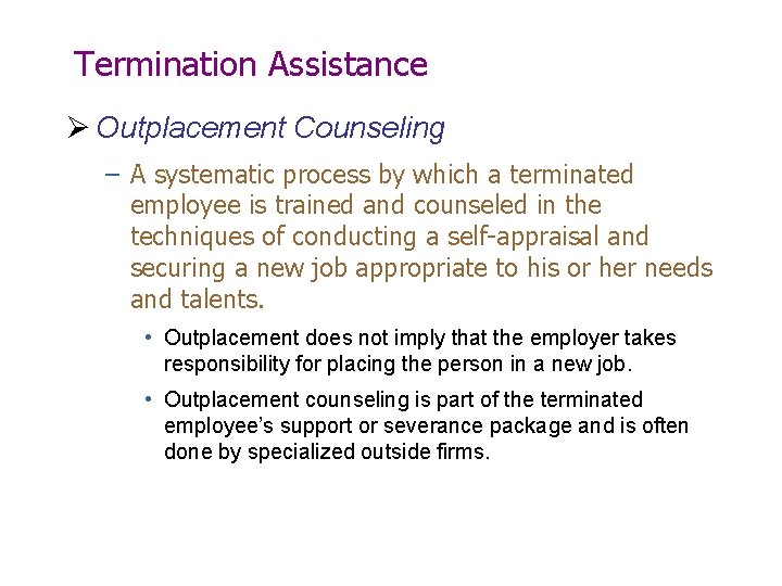 Termination Assistance Ø Outplacement Counseling – A systematic process by which a terminated employee