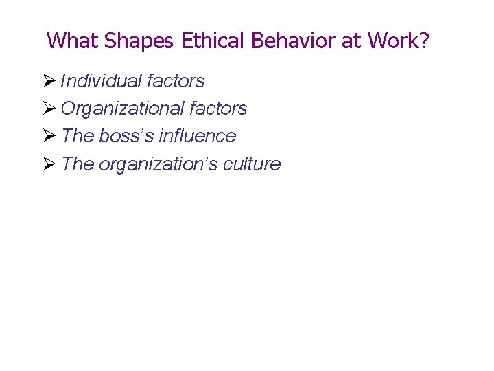 What Shapes Ethical Behavior at Work? Ø Individual factors Ø Organizational factors Ø The
