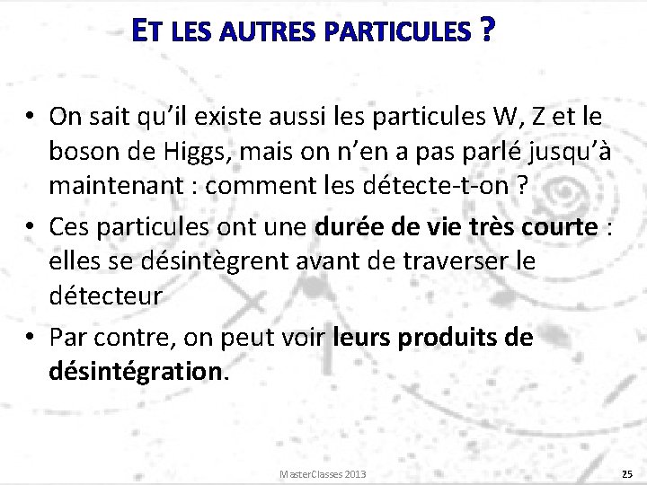 ET LES AUTRES PARTICULES ? • On sait qu’il existe aussi les particules W,