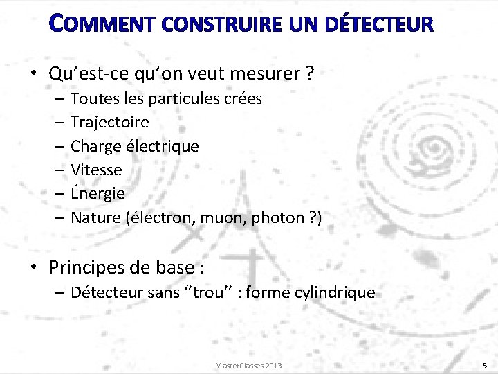 COMMENT CONSTRUIRE UN DÉTECTEUR • Qu’est-ce qu’on veut mesurer ? – Toutes les particules