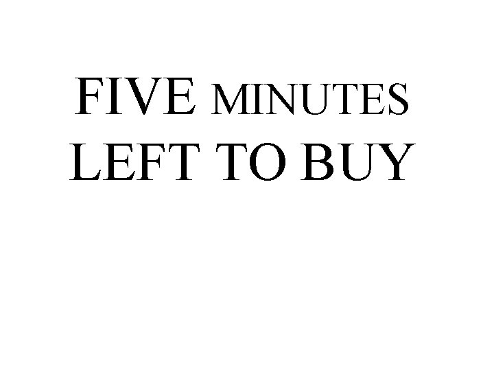 FIVE MINUTES LEFT TO BUY 