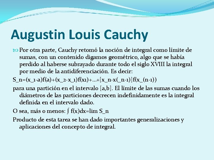 Augustin Louis Cauchy Por otra parte, Cauchy retomó la noción de integral como límite