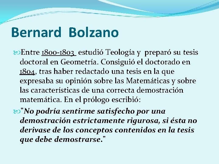 Bernard Bolzano Entre 1800 -1803 estudió Teología y preparó su tesis doctoral en Geometría.