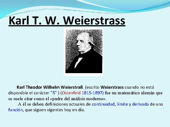 Karl T. W. Weierstrass Karl Theodor Wilhelm Weierstraß (escrito Weierstrass cuando no está disponible