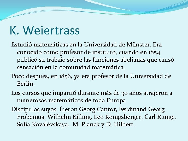 K. Weiertrass Estudió matemáticas en la Universidad de Münster. Era conocido como profesor de