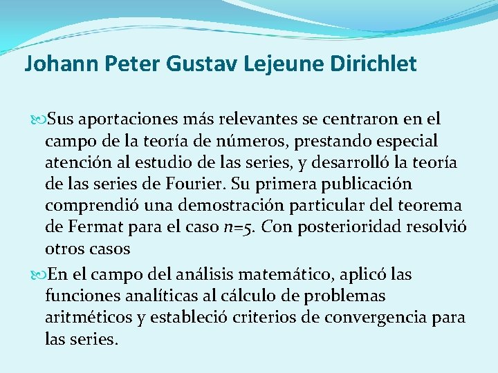 Johann Peter Gustav Lejeune Dirichlet Sus aportaciones más relevantes se centraron en el campo