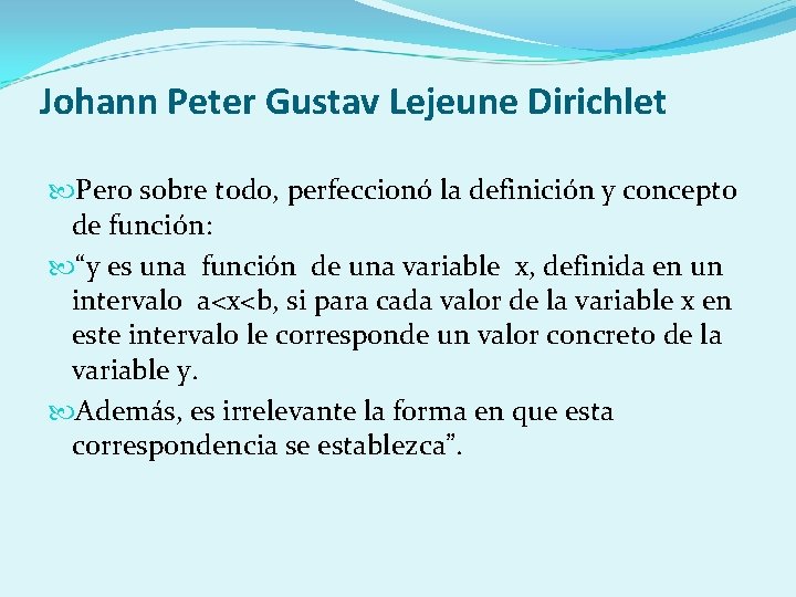 Johann Peter Gustav Lejeune Dirichlet Pero sobre todo, perfeccionó la definición y concepto de