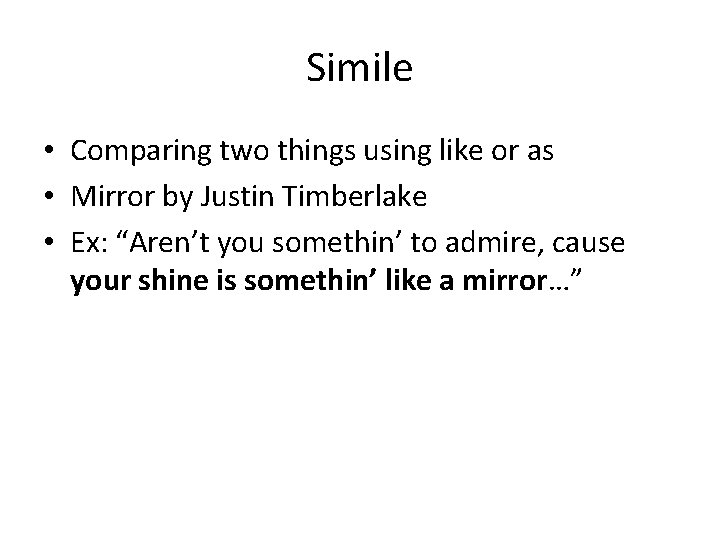 Simile • Comparing two things using like or as • Mirror by Justin Timberlake