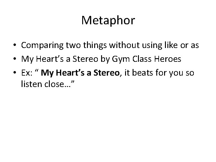 Metaphor • Comparing two things without using like or as • My Heart’s a