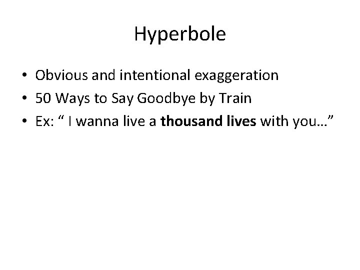 Hyperbole • Obvious and intentional exaggeration • 50 Ways to Say Goodbye by Train