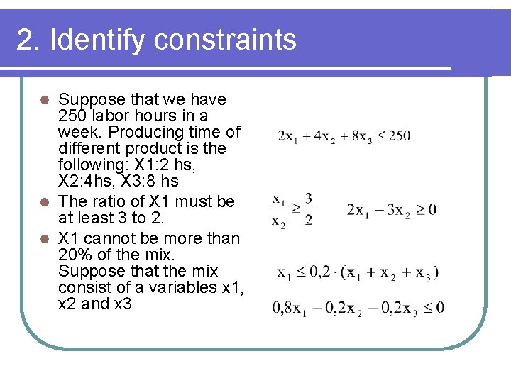 2. Identify constraints Suppose that we have 250 labor hours in a week. Producing