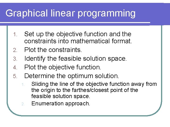 Graphical linear programming 1. 2. 3. 4. 5. Set up the objective function and