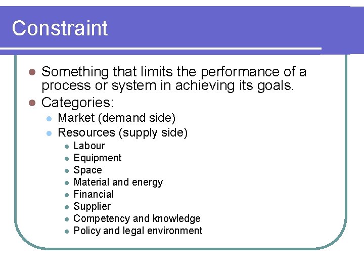 Constraint Something that limits the performance of a process or system in achieving its