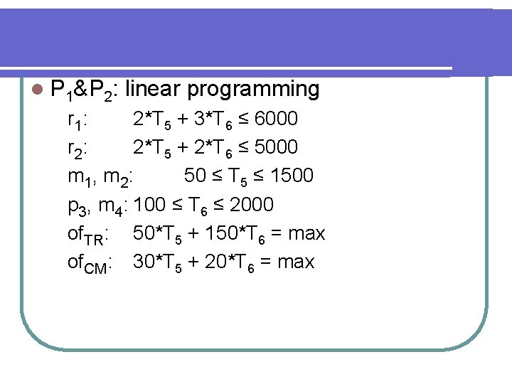 l P 1&P 2: linear programming r 1: 2*T 5 + 3*T 6 ≤