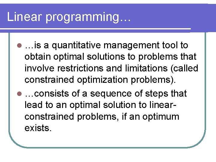 Linear programming… l …is a quantitative management tool to obtain optimal solutions to problems