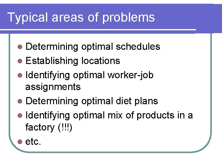 Typical areas of problems l Determining optimal schedules l Establishing locations l Identifying optimal