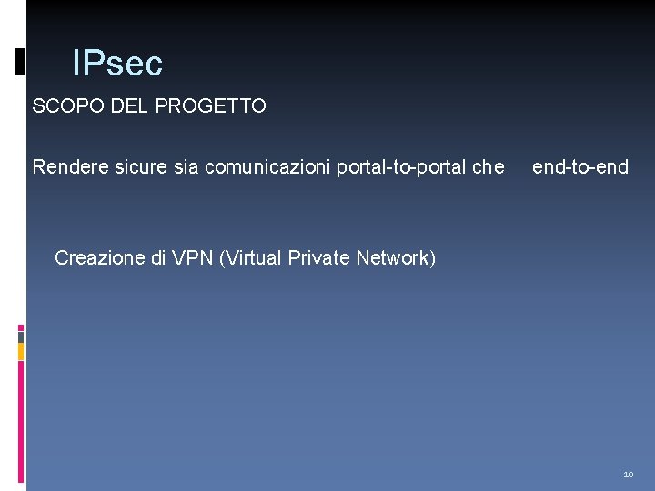 IPsec SCOPO DEL PROGETTO Rendere sicure sia comunicazioni portal-to-portal che end-to-end Creazione di VPN