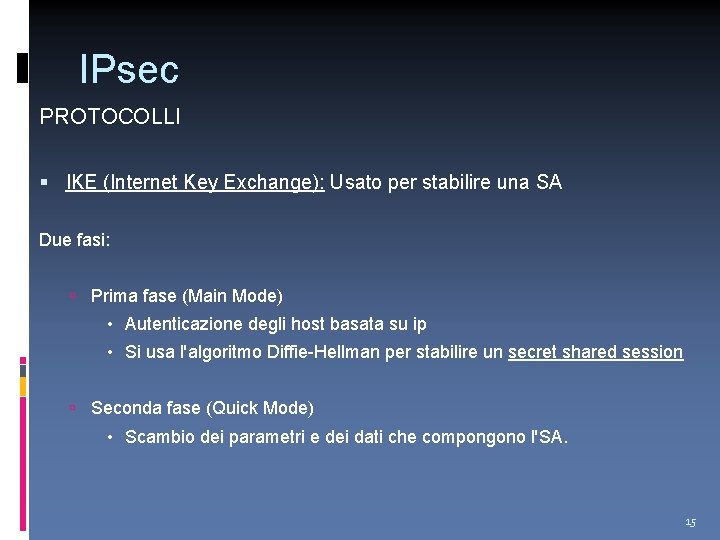 IPsec PROTOCOLLI IKE (Internet Key Exchange): Usato per stabilire una SA Due fasi: Prima