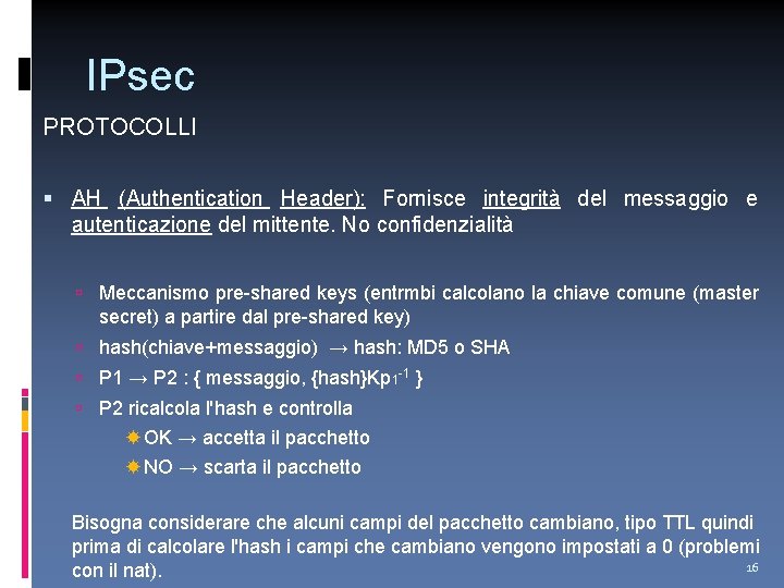 IPsec PROTOCOLLI AH (Authentication Header): Fornisce integrità del messaggio e autenticazione del mittente. No